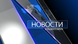 Новости большого округа 22.05.2023 